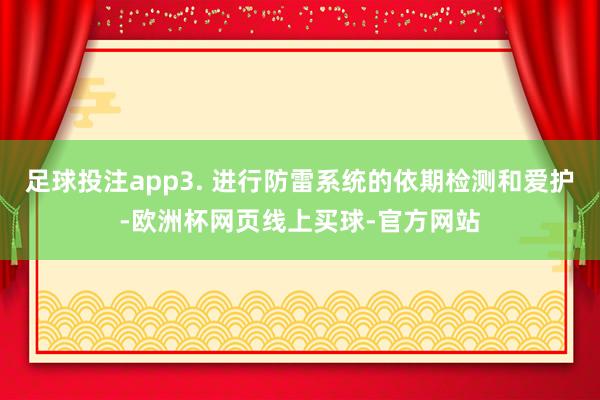 足球投注app3. 进行防雷系统的依期检测和爱护-欧洲杯网页线上买球-官方网站