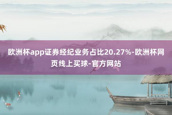 欧洲杯app证券经纪业务占比20.27%-欧洲杯网页线上买球-官方网站