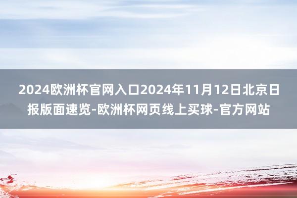 2024欧洲杯官网入口2024年11月12日北京日报版面速览-欧洲杯网页线上买球-官方网站