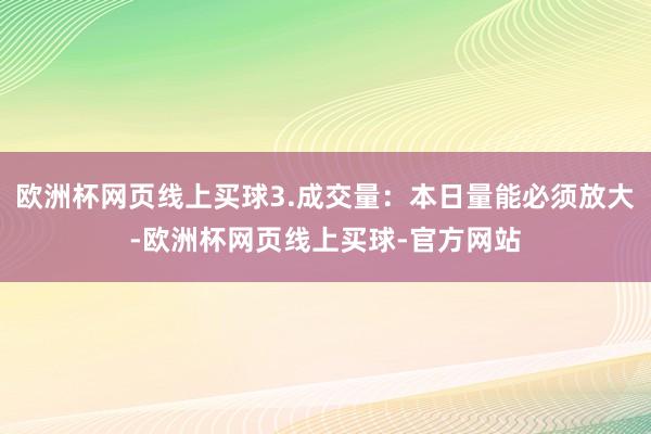 欧洲杯网页线上买球3.成交量：本日量能必须放大-欧洲杯网页线上买球-官方网站