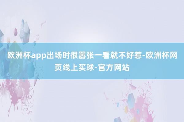 欧洲杯app出场时很嚣张一看就不好惹-欧洲杯网页线上买球-官方网站