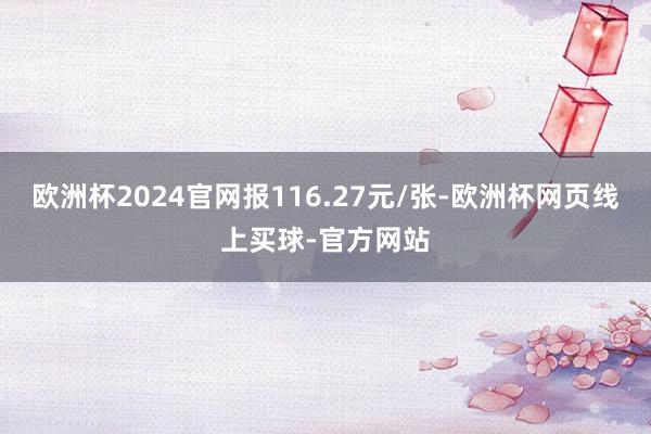 欧洲杯2024官网报116.27元/张-欧洲杯网页线上买球-官方网站