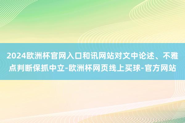 2024欧洲杯官网入口和讯网站对文中论述、不雅点判断保抓中立-欧洲杯网页线上买球-官方网站