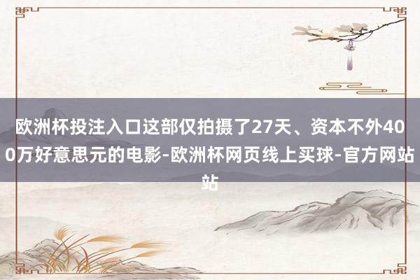 欧洲杯投注入口这部仅拍摄了27天、资本不外400万好意思元的电影-欧洲杯网页线上买球-官方网站